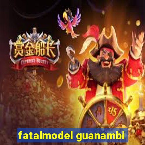 fatalmodel guanambi